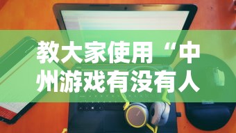 教大家使用“中州游戏有没有人开挂	”详细开挂步骤