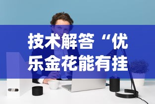 技术解答“优乐金花能有挂吗	”(其实有挂)