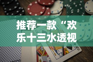 推荐一款“欢乐十三水透视专用神器	”2026用挂