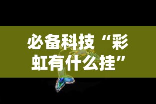 必备科技“彩虹有什么挂”确实能开挂 