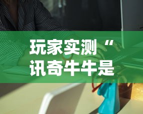 玩家实测“讯奇牛牛是不是有挂吗”玩家必备神器