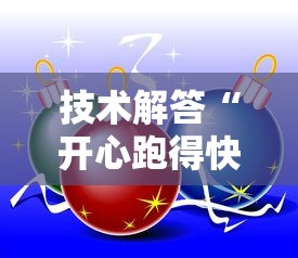 技术解答“开心跑得快有挂没”玩家必备神器