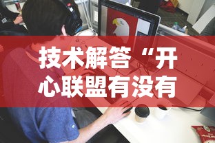 技术解答“开心联盟有没有挂辅助其实可以装挂