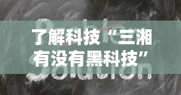 了解科技“三湘有没有黑科技	”开挂教学