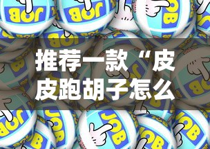 推荐一款“皮皮跑胡子怎么操作”其实是有挂