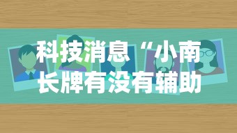 科技消息“小南长牌有没有辅助”(其实有挂)
