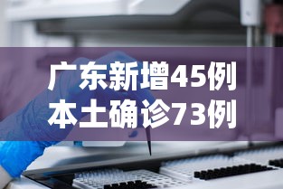 广东新增45例本土确诊73例无症状（广东新增2例本土确诊 8例无症状）