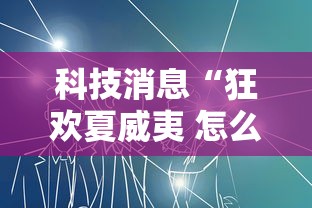 科技消息“狂欢夏威夷 怎么一直输可以辅助 科技消息“狂欢夏威夷 怎么一直输可以辅助