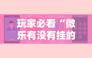 玩家必看“微乐有没有挂的确有挂	”其实是有挂