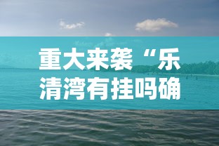 重大来袭“乐清湾有挂吗确实有挂	”确实有挂