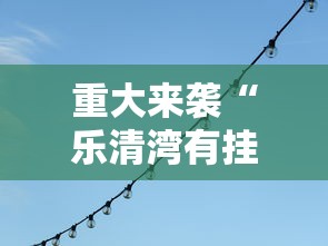 重大来袭“乐清湾有挂吗确实有挂”确实有挂