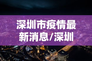 深圳市疫情最新消息/深圳区最新消息
