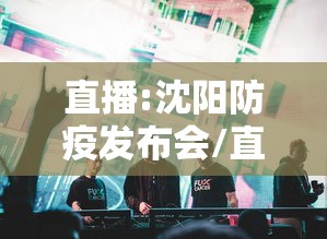 直播:沈阳防疫发布会/直播沈阳防疫发布会在哪看 直播:沈阳防疫发布会/直播沈阳防疫发布会在哪看