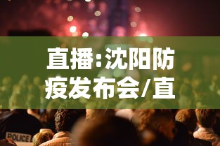 直播:沈阳防疫发布会/直播沈阳防疫发布会在哪看