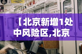 【北京新增1处中风险区,北京约有风险么】