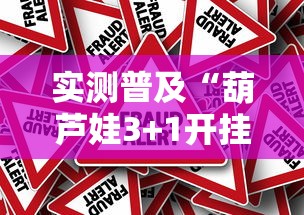 实测普及“葫芦娃3+1开挂效果”真的有挂