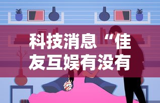 科技消息“佳友互娱有没有人有挂”事实上真的有挂