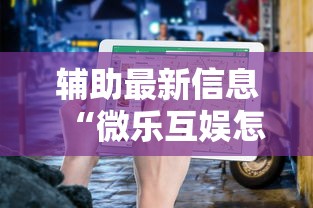 辅助最新信息“微乐互娱怎么控制输赢”下载教程