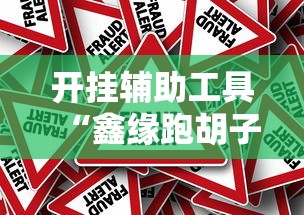 开挂辅助工具“鑫缘跑胡子有什么挂”事实上真的有挂