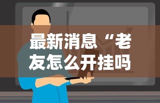 最新消息“老友怎么开挂吗”确实有挂