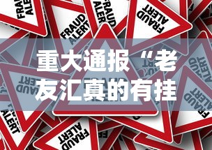 重大通报“老友汇真的有挂吗”用挂教程