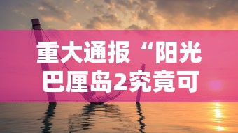 重大通报“阳光巴厘岛2究竟可以开挂吗真可以装挂 重大通报“阳光巴厘岛2究竟可以开挂吗真可以装挂