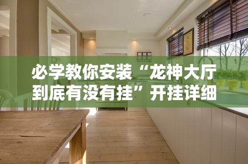 必学教你安装“龙神大厅到底有没有挂”开挂详细透视辅助