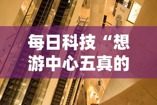 每日科技“想游中心五真的有挂吗	”确实是有挂的
