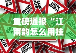 重磅通报“江南韵怎么用挂	”原来真的有挂