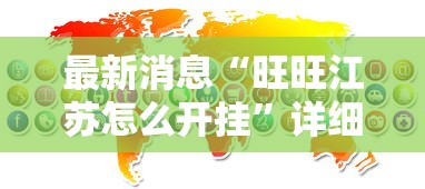 最新消息“旺旺江苏怎么开挂”详细开挂步骤