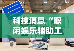 科技消息“取闲娱乐辅助工具”的确有挂