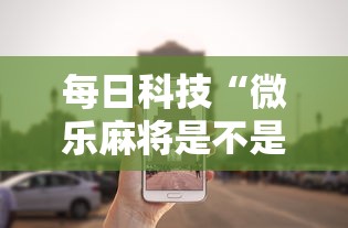 每日科技“微乐麻将是不是能开挂”其实是有挂