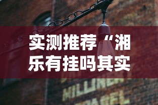 实测推荐“湘乐有挂吗其实是有挂”太坑了真的有挂