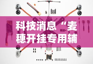 科技消息“麦穗开挂专用辅助器”确实是有挂