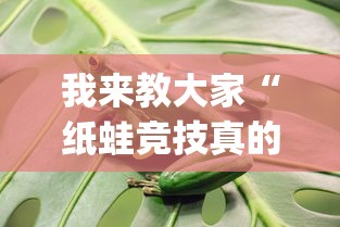 我来教大家“纸蛙竞技真的能用挂吗”[确实真的有挂]