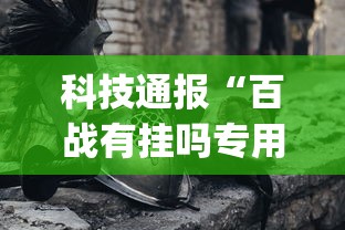 科技通报“百战有挂吗专用神器”[原来真的有挂]