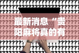 最新消息“贵阳麻将真的有挂吗”真的可以开挂