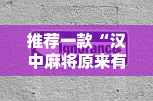 推荐一款“汉中麻将原来有挂”专业师傅带你了解