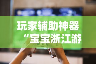 玩家辅助神器“宝宝浙江游戏万能开挂器	”开挂教学