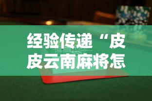 经验传递“皮皮云南麻将怎么赢”可以透视