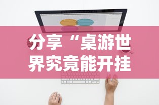 分享“桌游世界究竟能开挂挂吗”详细开挂步骤