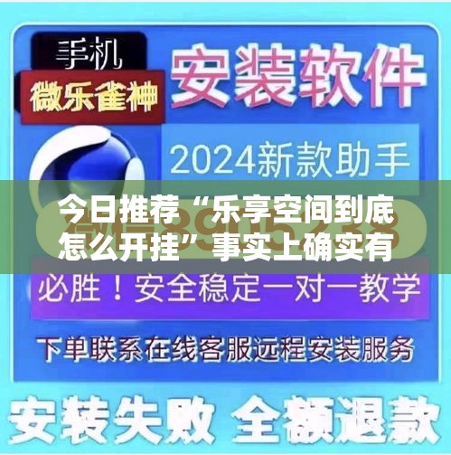 今日推荐“乐享空间到底怎么开挂	”事实上确实有挂