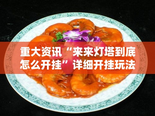 重大资讯“来来灯塔到底怎么开挂”详细开挂玩法