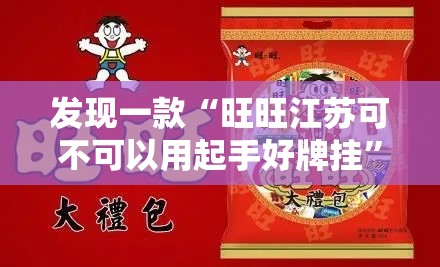 发现一款“旺旺江苏可不可以用起手好牌挂”其实是有挂
