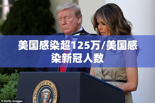 美国感染超125万/美国感染新冠人数 美国感染超125万/美国感染新冠人数