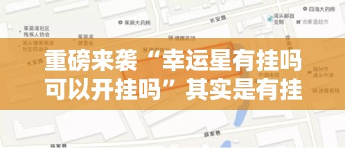 重磅来袭“幸运星有挂吗可以开挂吗”其实是有挂