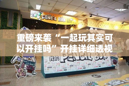 重磅来袭“一起玩其实可以开挂吗”开挂详细透视辅助