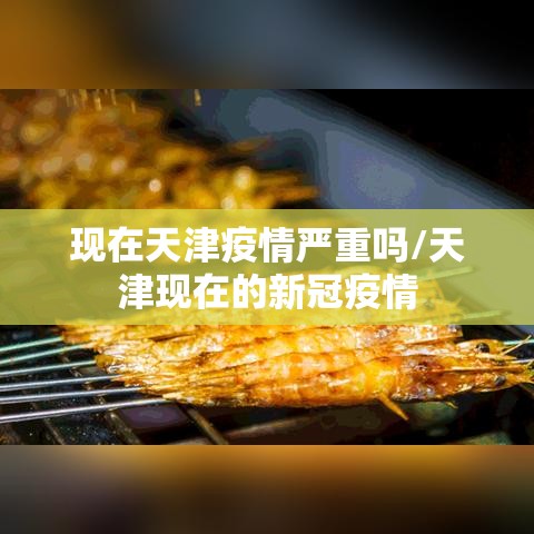 现在天津疫情严重吗/天津现在的新冠疫情 现在天津疫情严重吗/天津现在的新冠疫情