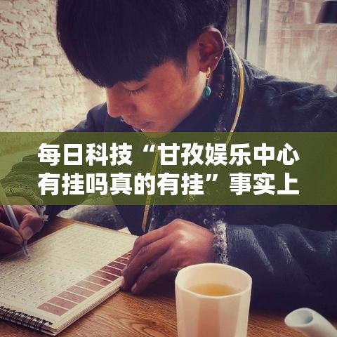 每日科技“甘孜娱乐中心有挂吗真的有挂	”事实上真的有挂