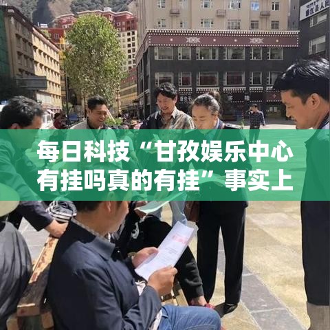 每日科技“甘孜娱乐中心有挂吗真的有挂”事实上真的有挂